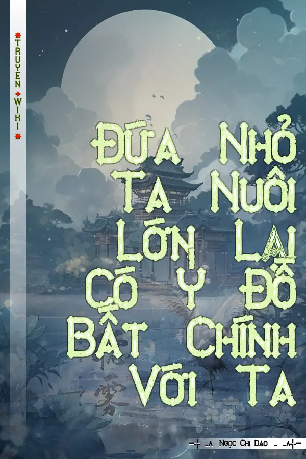 Đứa Nhỏ Ta Nuôi Lớn Lại Có Ý Đồ Bất Chính Với Ta