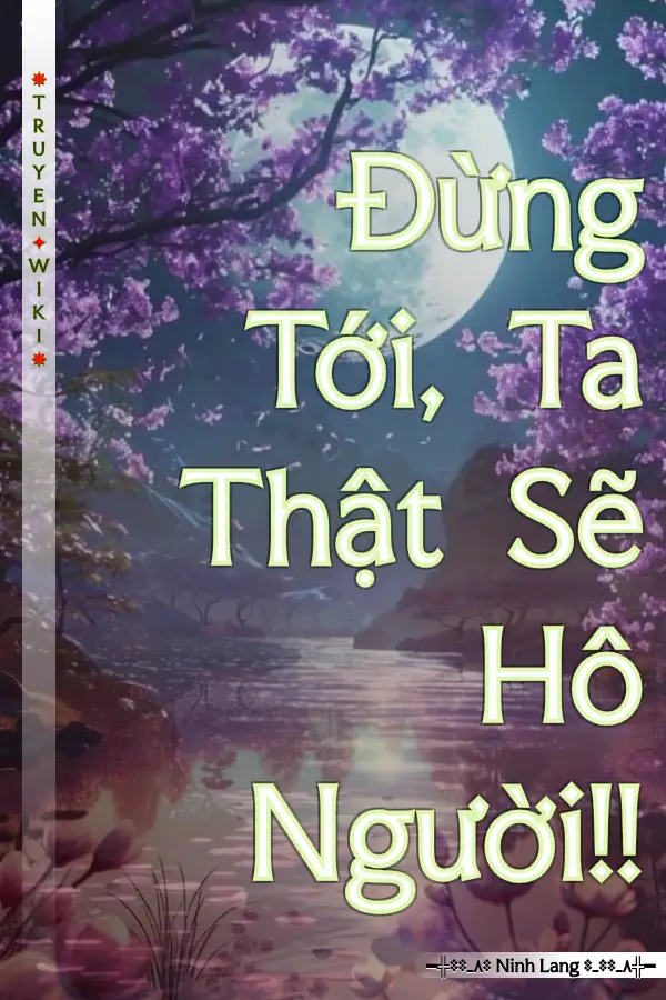 Truyện Đừng Tới, Ta Thật Sẽ Hô Người!!