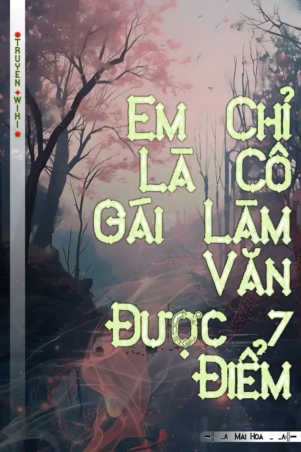 Truyện Em Chỉ Là Cô Gái Làm Văn Được 7 Điểm