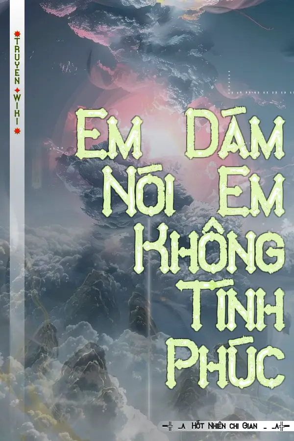 Truyện Em Dám Nói Em Không Tính Phúc
