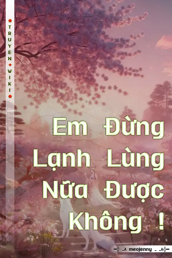 Truyện Em Đừng Lạnh Lùng Nữa Được Không !