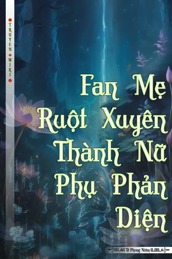 Fan Mẹ Ruột Xuyên Thành Nữ Phụ Phản Diện