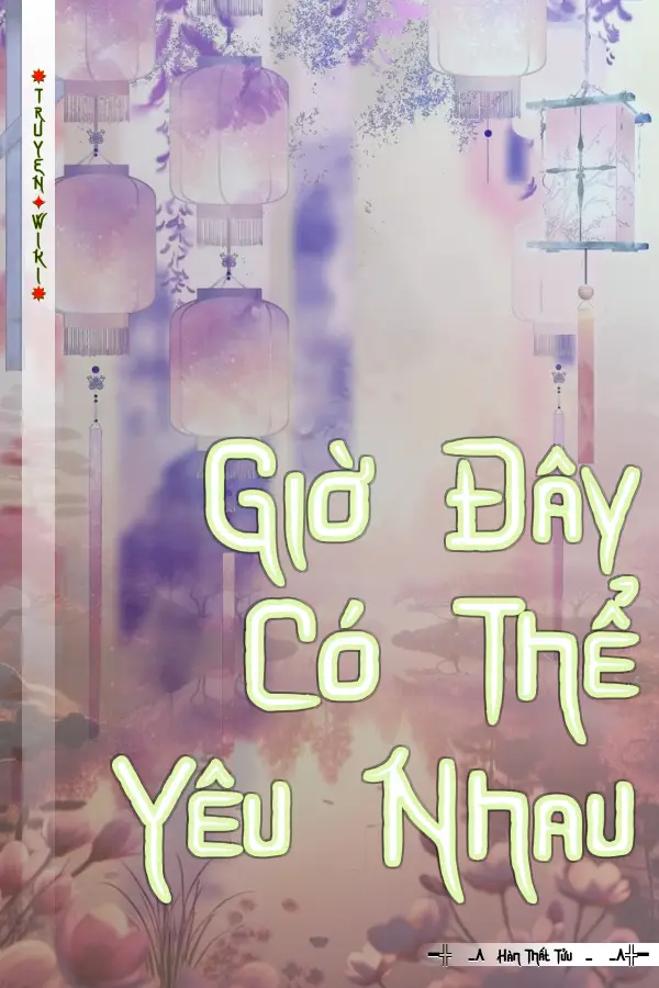 Truyện Giờ Đây Có Thể Yêu Nhau