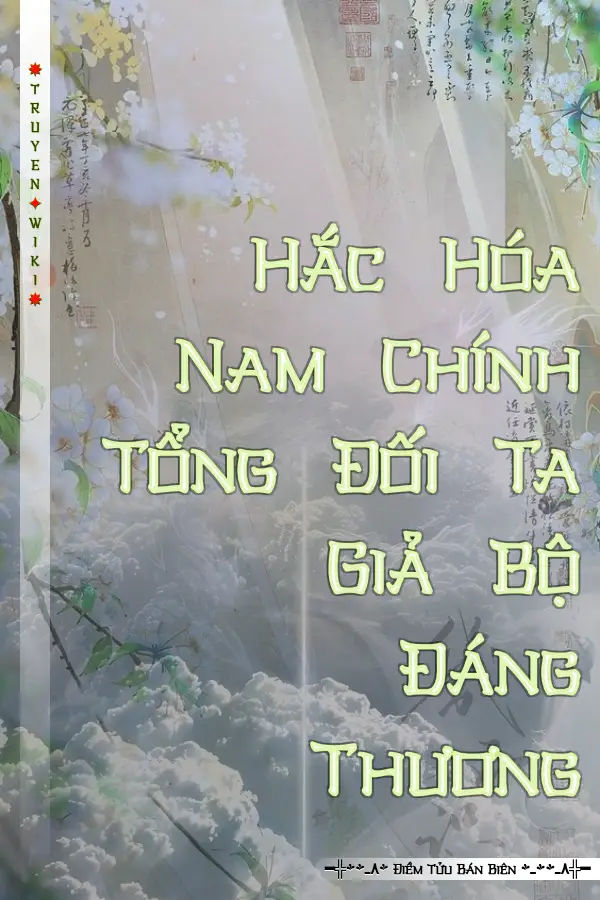 Hắc Hóa Nam Chính Tổng Đối Ta Giả Bộ Đáng Thương