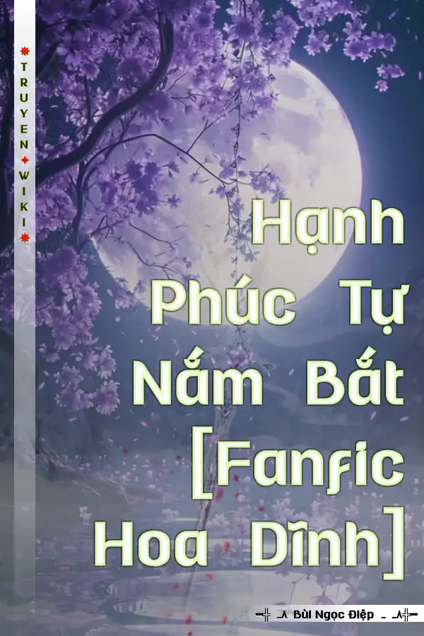 Hạnh Phúc Tự Nắm Bắt [Fanfic Hoa Dĩnh]