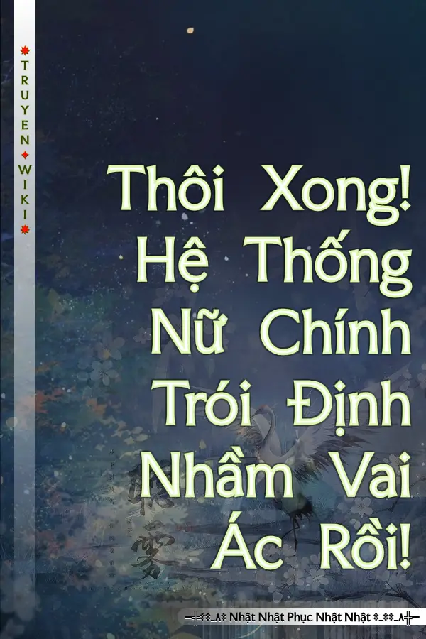 Truyện Thôi Xong! Hệ Thống Nữ Chính Trói Định Nhầm Vai Ác Rồi!