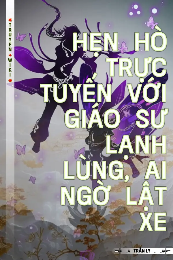 Hẹn Hò Trực Tuyến Với Giáo Sư Lạnh Lùng, Ai Ngờ Lật Xe