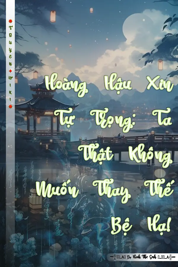 Hoàng Hậu Xin Tự Trọng: Ta Thật Không Muốn Thay Thế Bệ Hạ!