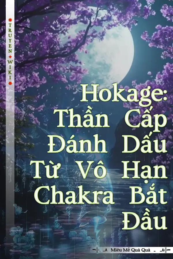 Hokage: Thần Cấp Đánh Dấu Từ Vô Hạn Chakra Bắt Đầu