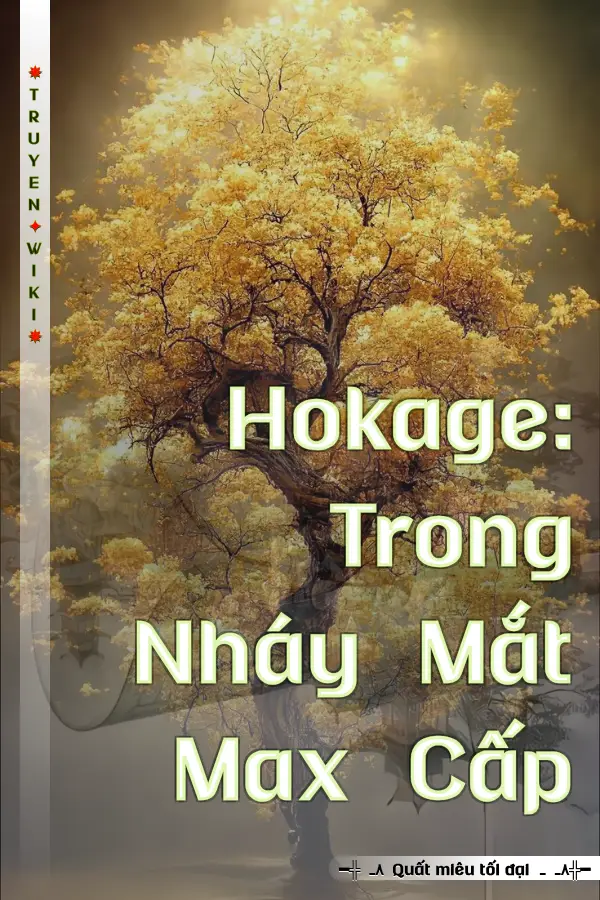 Hokage: Trong Nháy Mắt Max Cấp