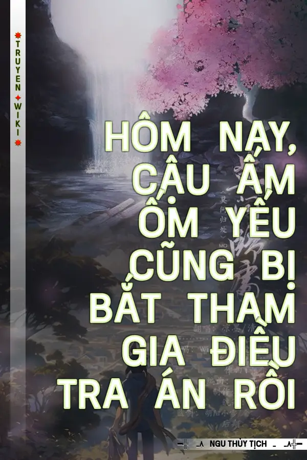 Hôm Nay, Cậu Ấm Ốm Yếu Cũng Bị Bắt Tham Gia Điều Tra Án Rồi