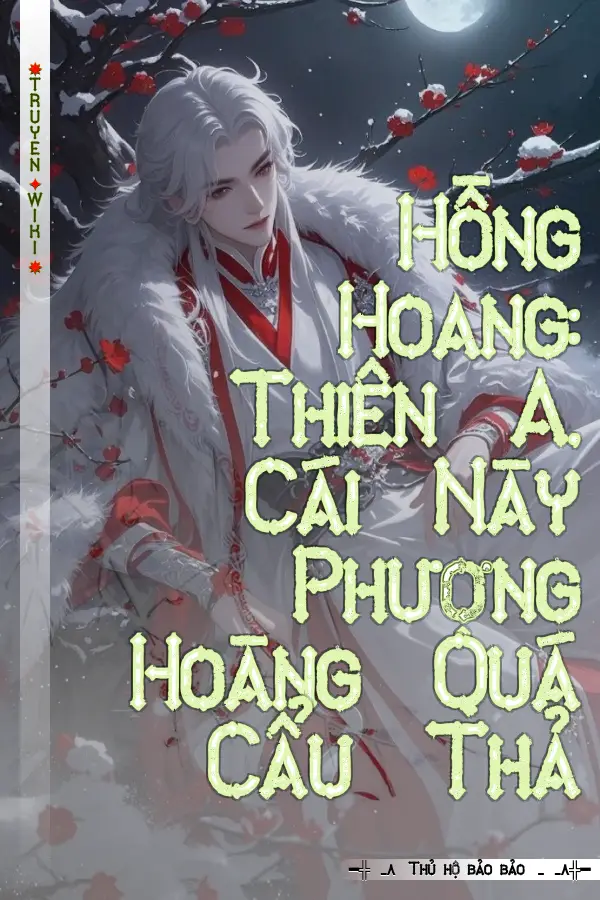Truyện Hồng Hoang: Thiên A, Cái Này Phượng Hoàng Quá Cẩu Thả