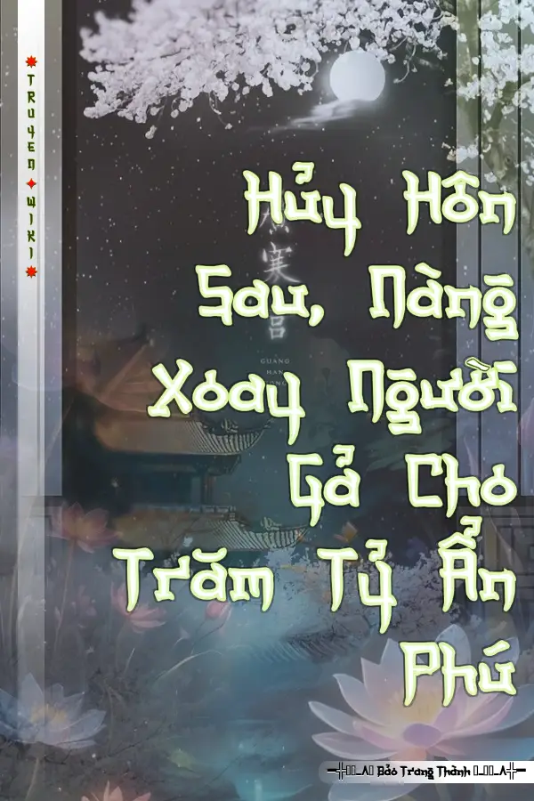 Truyện Hủy Hôn Sau, Nàng Xoay Người Gả Cho Trăm Tỷ Ẩn Phú