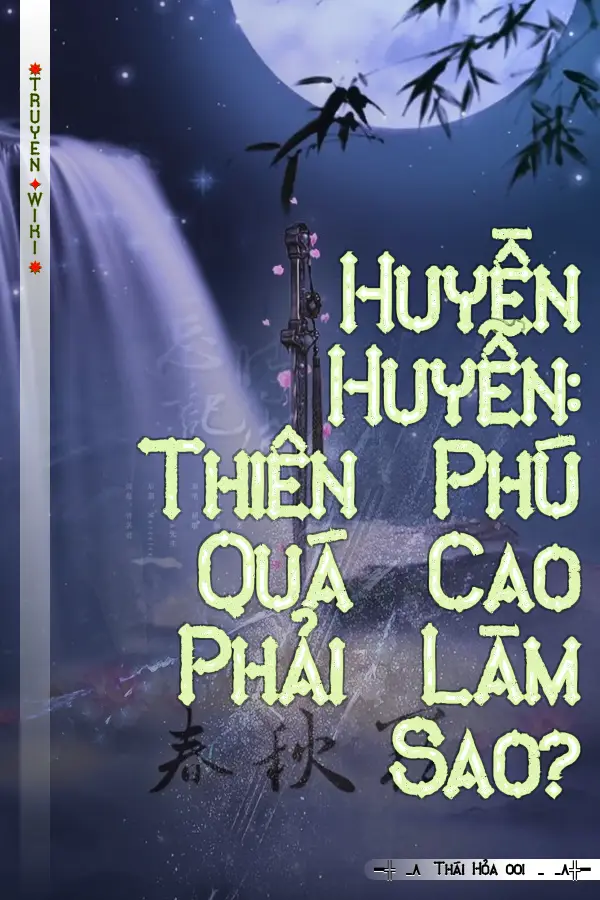 Huyền Huyễn: Thiên Phú Quá Cao Phải Làm Sao?