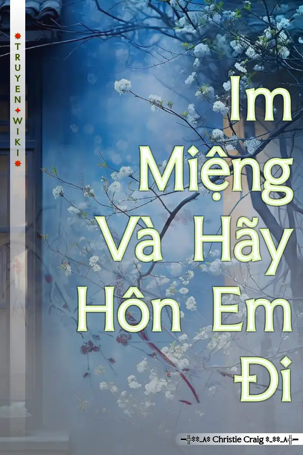 Truyện Im Miệng Và Hãy Hôn Em Đi