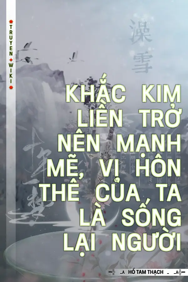 Khắc Kim Liền Trở Nên Mạnh Mẽ, Vị Hôn Thê Của Ta Là Sống Lại Người