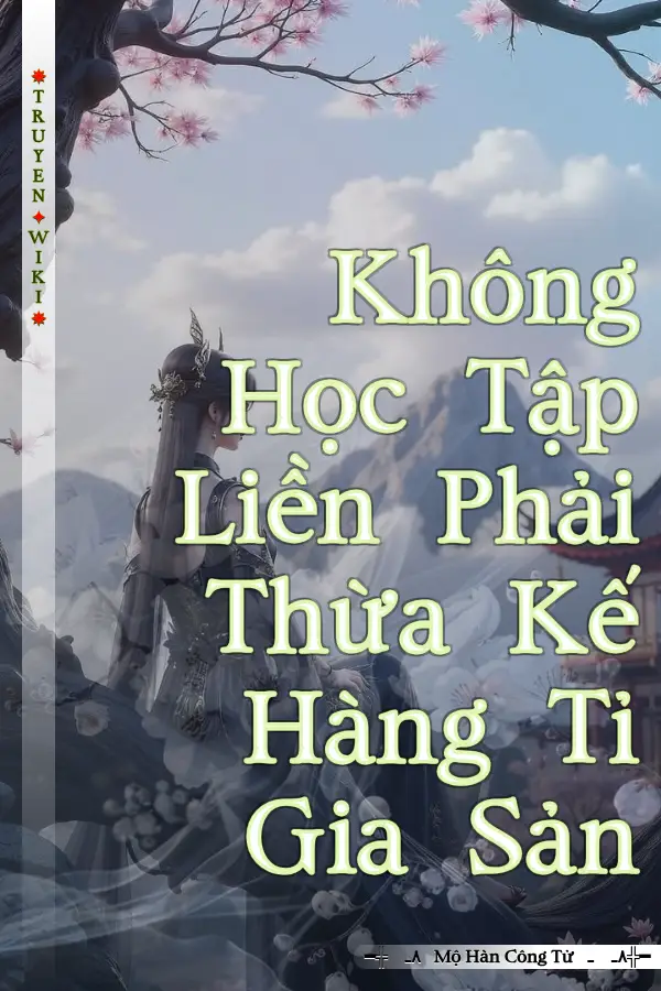 Truyện Không Học Tập Liền Phải Thừa Kế Hàng Tỉ Gia Sản