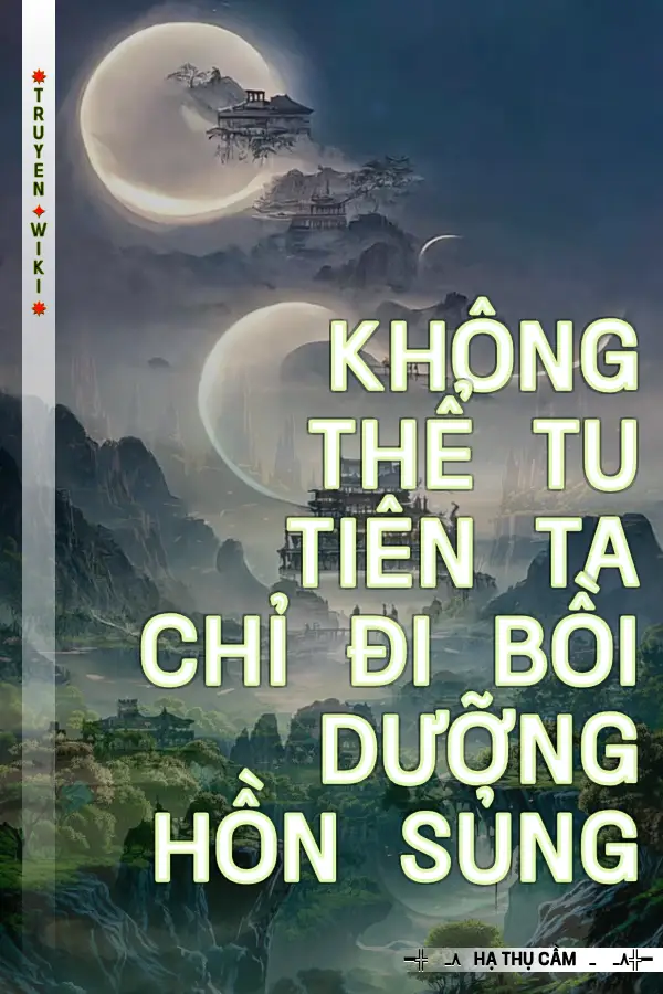 Không Thể Tu Tiên Ta Chỉ Đi Bồi Dưỡng Hồn Sủng