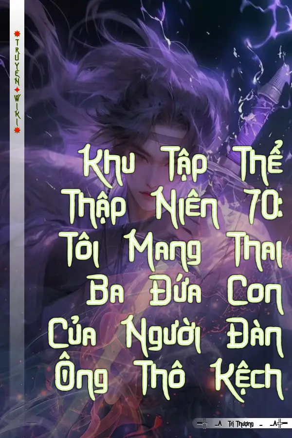 Khu Tập Thể Thập Niên 70: Tôi Mang Thai Ba Đứa Con Của Người Đàn Ông Thô Kệch