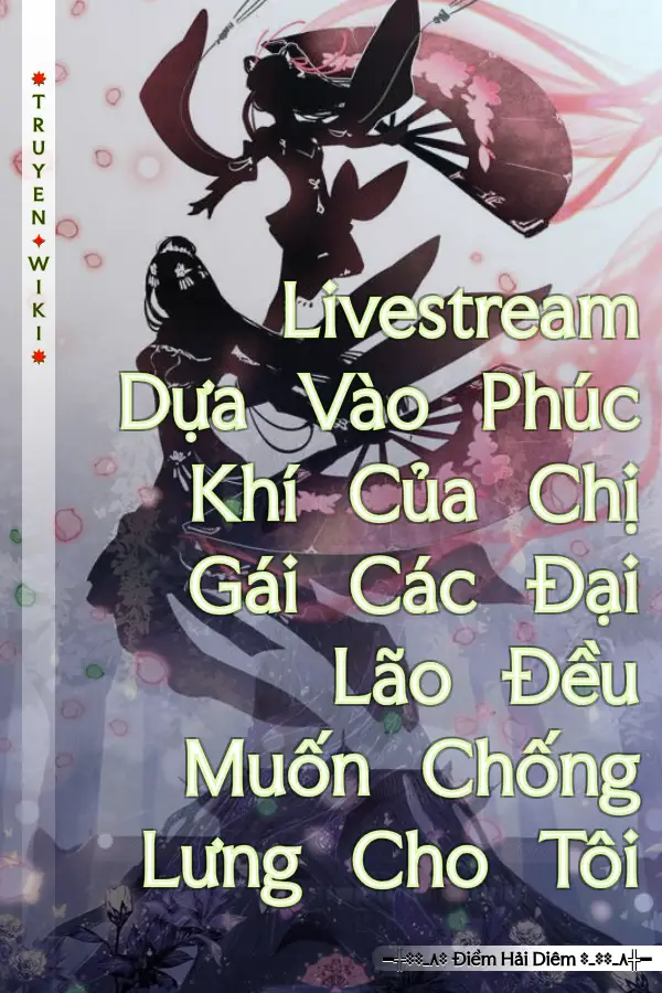 Livestream Dựa Vào Phúc Khí Của Chị Gái Các Đại Lão Đều Muốn Chống Lưng Cho Tôi