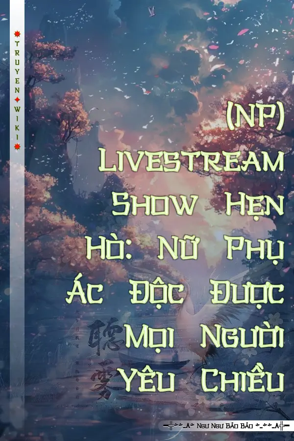 (NP) Livestream Show Hẹn Hò: Nữ Phụ Ác Độc Được Mọi Người Yêu Chiều
