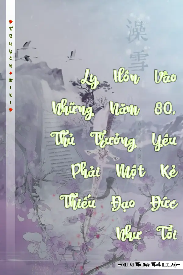 Ly Hôn Vào Những Năm 80, Thủ Trưởng Yêu Phải Một Kẻ Thiếu Đạo Đức Như Tôi