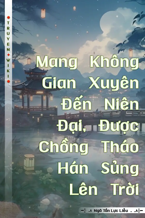 Mang Không Gian Xuyên Đến Niên Đại, Được Chồng Tháo Hán Sủng Lên Trời