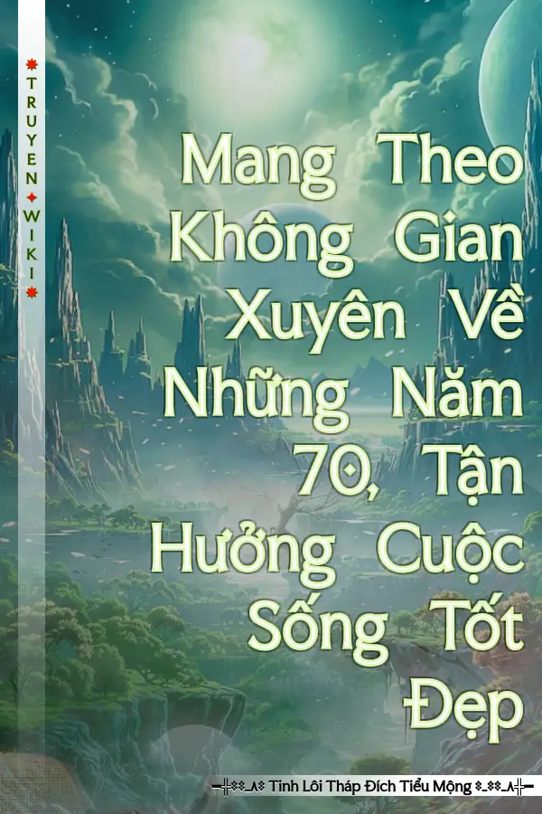 Mang Theo Không Gian Xuyên Về Những Năm 70, Tận Hưởng Cuộc Sống Tốt Đẹp