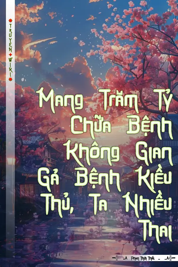 Mang Trăm Tỷ Chữa Bệnh Không Gian Gả Bệnh Kiều Thủ, Ta Nhiều Thai