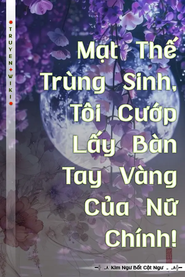 Mạt Thế Trùng Sinh, Tôi Cướp Lấy Bàn Tay Vàng Của Nữ Chính!