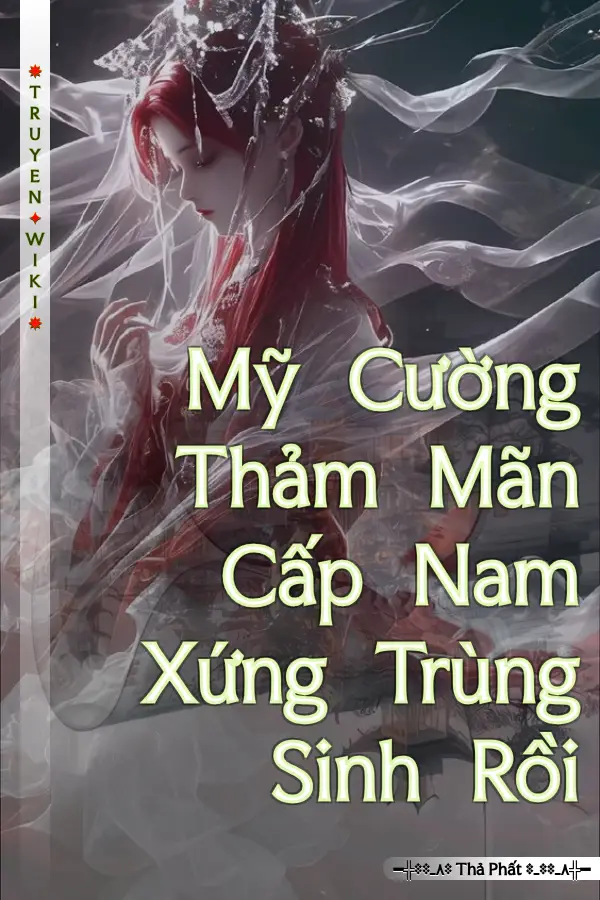 Truyện Mỹ Cường Thảm Mãn Cấp Nam Xứng Trùng Sinh Rồi