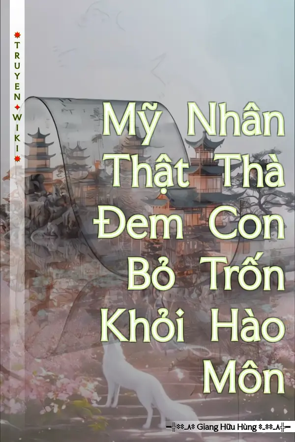 Truyện Mỹ Nhân Thật Thà Đem Con Bỏ Trốn Khỏi Hào Môn