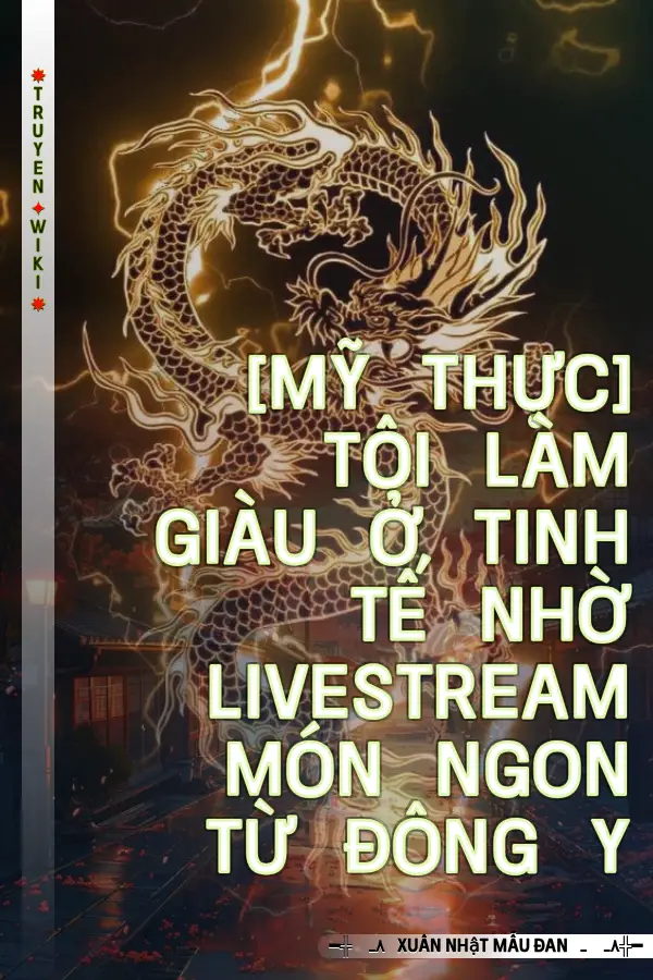 Truyện [Mỹ Thực] Tôi Làm Giàu Ở Tinh Tế Nhờ Livestream Món Ngon Từ Đông Y