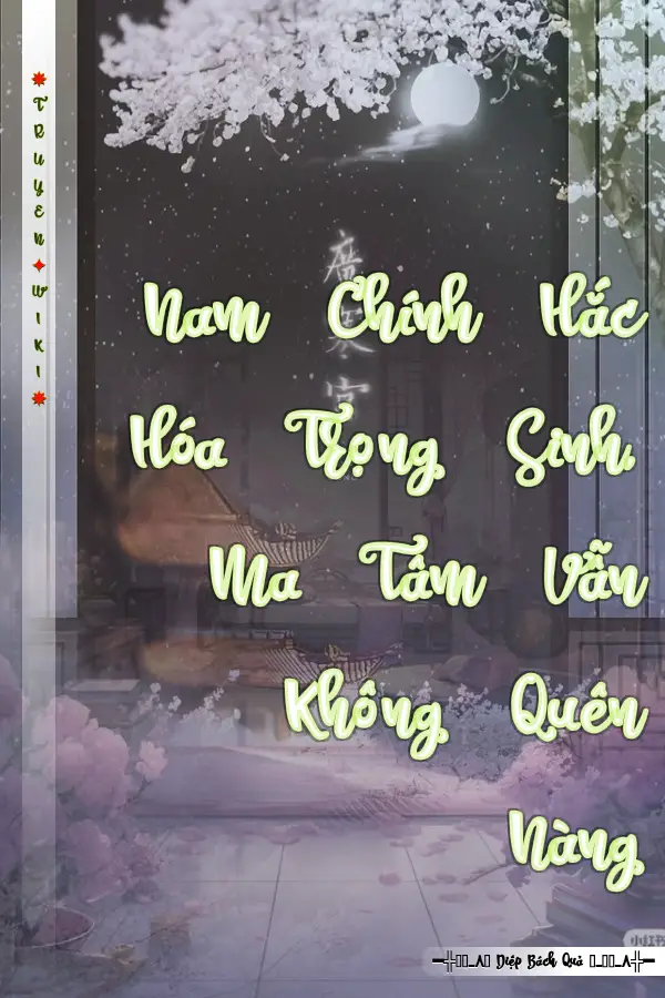 Nam Chính Hắc Hóa Trọng Sinh, Ma Tâm Vẫn Không Quên Nàng