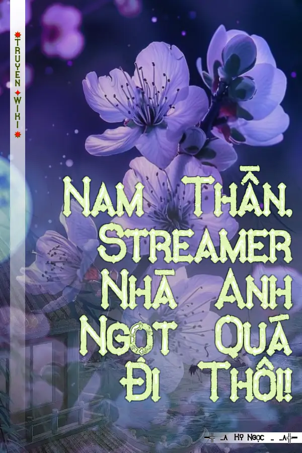 Nam Thần, Streamer Nhà Anh Ngọt Quá Đi Thôi!