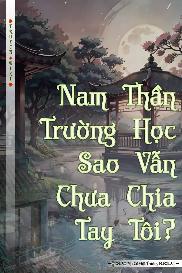 Truyện Nam Thần Trường Học Sao Vẫn Chưa Chia Tay Tôi?