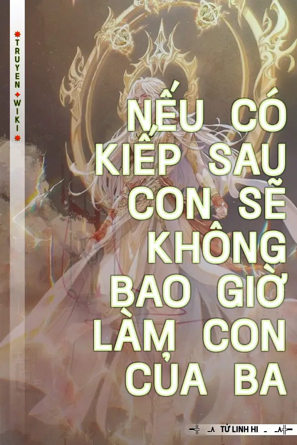 Nếu Có Kiếp Sau Con Sẽ Không Bao Giờ Làm Con Của Ba