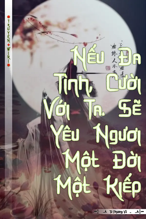 Truyện Nếu Đa Tình, Cười Với Ta. Sẽ Yêu Ngươi Một Đời Một Kiếp