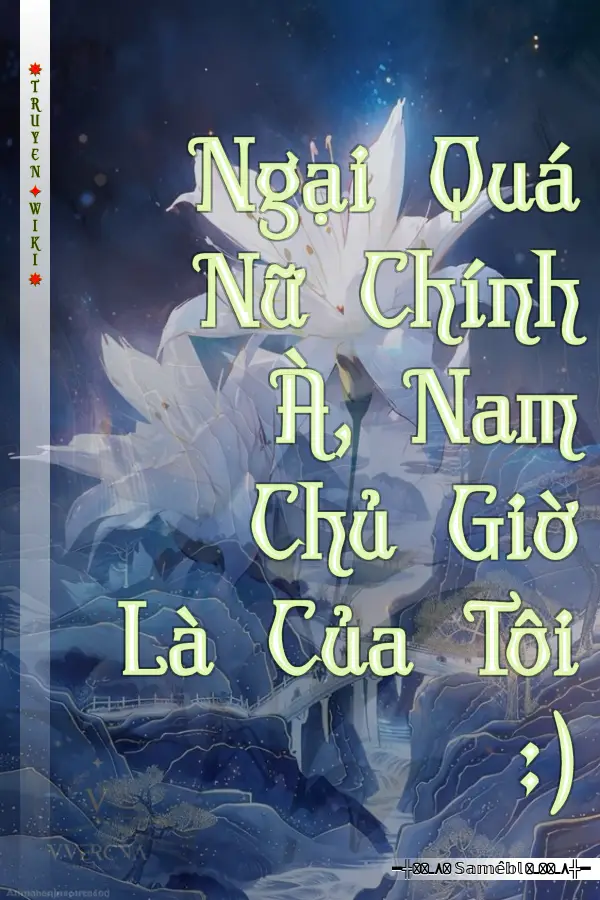 Ngại Quá Nữ Chính À, Nam Chủ Giờ Là Của Tôi :)