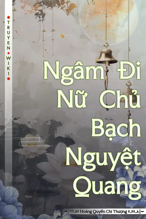 Ngâm Đi Nữ Chủ Bạch Nguyệt Quang