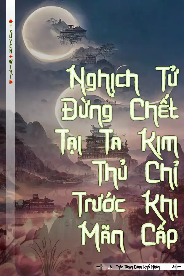 Nghịch Tử Đừng Chết Tại Ta Kim Thủ Chỉ Trước Khi Mãn Cấp