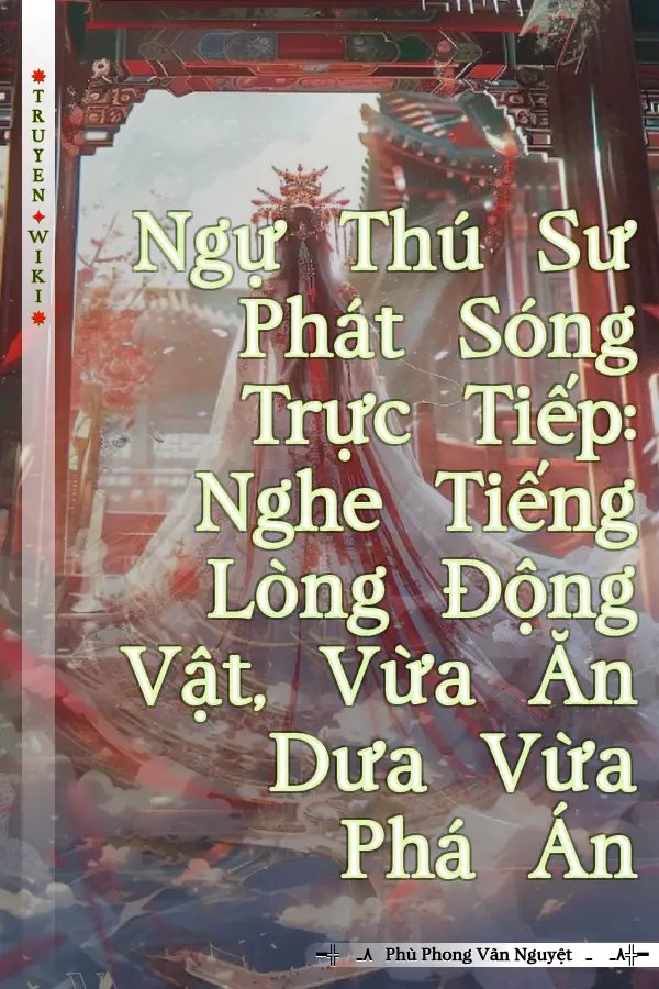 Ngự Thú Sư Phát Sóng Trực Tiếp: Nghe Tiếng Lòng Động Vật, Vừa Ăn Dưa Vừa Phá Án