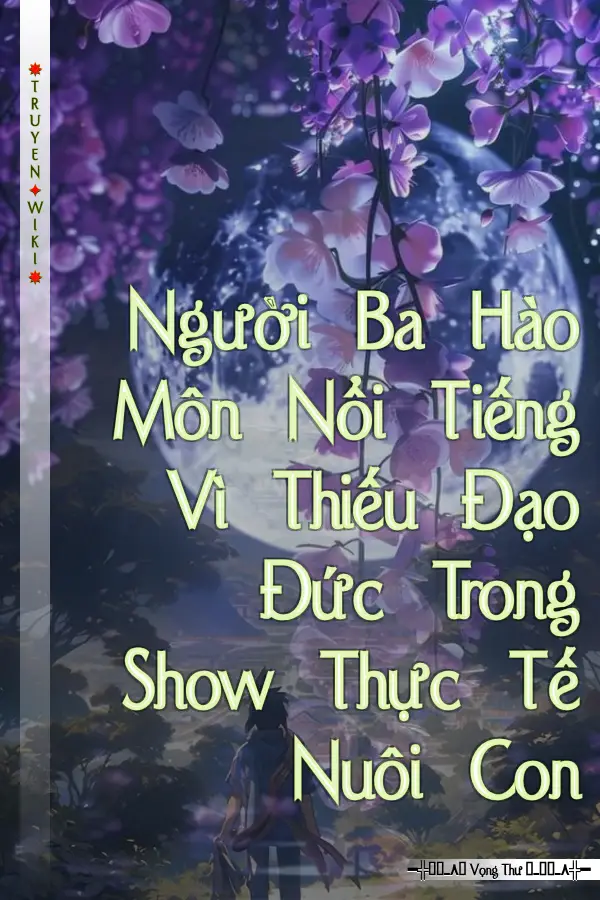Người Ba Hào Môn Nổi Tiếng Vì Thiếu Đạo Đức Trong Show Thực Tế Nuôi Con