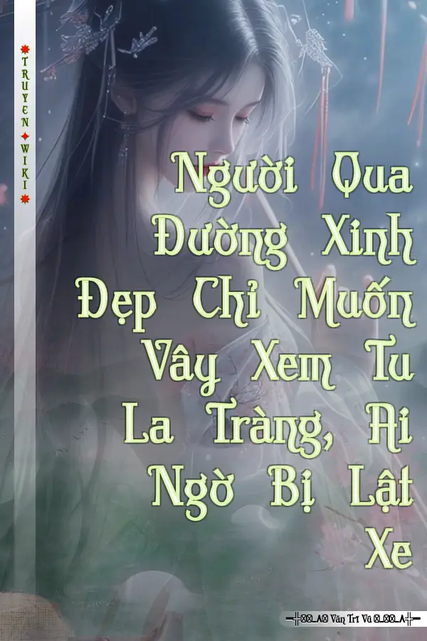 Người Qua Đường Xinh Đẹp Chỉ Muốn Vây Xem Tu La Tràng, Ai Ngờ Bị Lật Xe