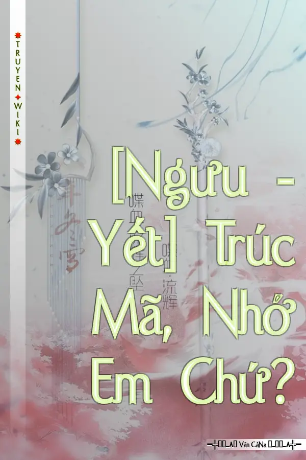 Truyện [Ngưu - Yết] Trúc Mã, Nhớ Em Chứ?
