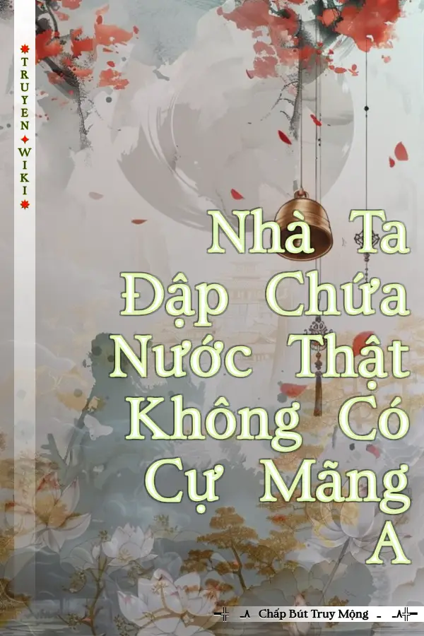 Nhà Ta Đập Chứa Nước Thật Không Có Cự Mãng A