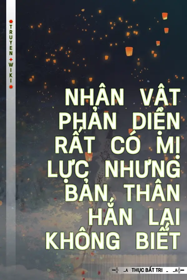 Nhân Vật Phản Diện Rất Có Mị Lực Nhưng Bản Thân Hắn Lại Không Biết