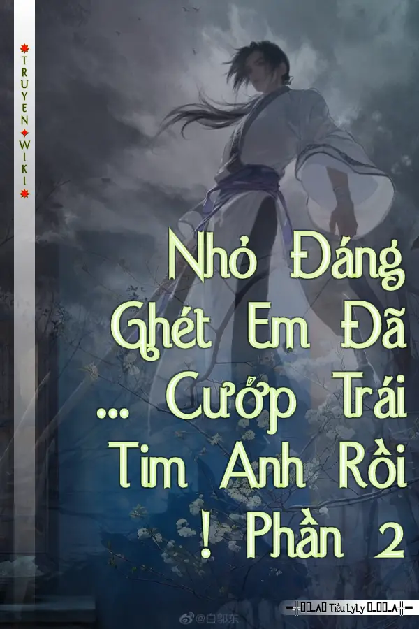Nhỏ Đáng Ghét Em Đã ... Cướp Trái Tim Anh Rồi ! Phần 2