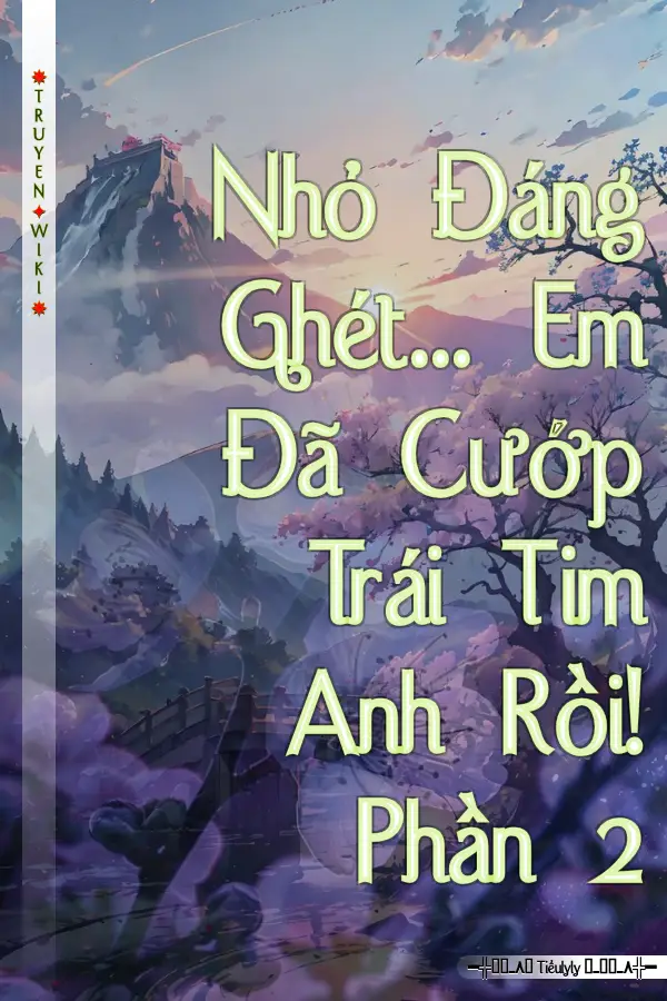 Truyện Nhỏ Đáng Ghét... Em Đã Cướp Trái Tim Anh Rồi! Phần 2