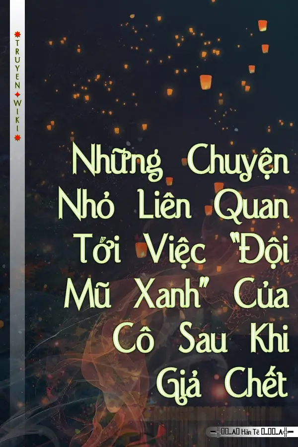Những Chuyện Nhỏ Liên Quan Tới Việc “Đội Mũ Xanh” Của Cô Sau Khi Giả Chết